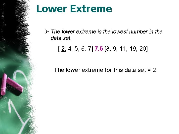 Lower Extreme Ø The lower extreme is the lowest number in the data set. Lower Extreme Ø The lower extreme is the lowest number in the data set.