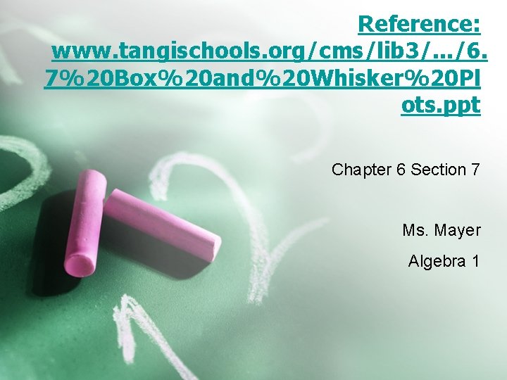 Reference: www. tangischools. org/cms/lib 3/. . . /6. 7%20 Box%20 and%20 Whisker%20 Pl ots. Reference: www. tangischools. org/cms/lib 3/. . . /6. 7%20 Box%20 and%20 Whisker%20 Pl ots.