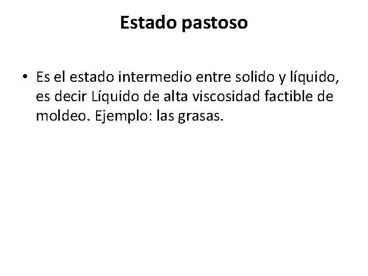 Estado pastoso • Es el estado intermedio entre solido y líquido, es decir Líquido