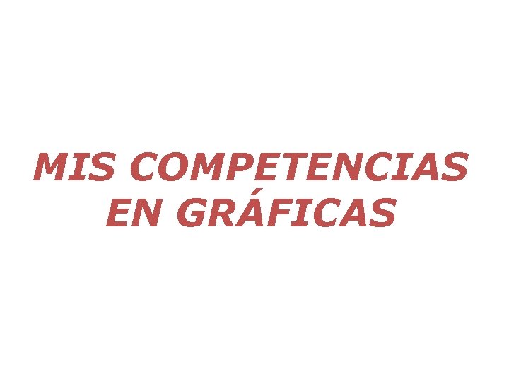 MIS COMPETENCIAS EN GRÁFICAS 