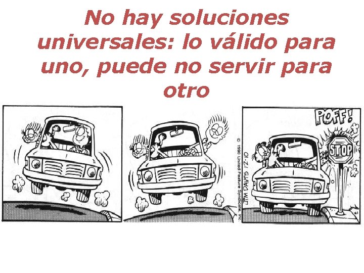 No hay soluciones universales: lo válido para uno, puede no servir para otro 