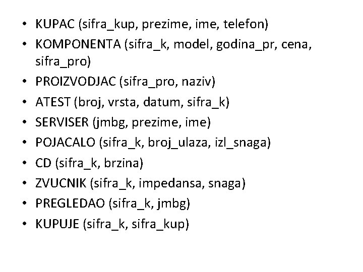  • KUPAC (sifra_kup, prezime, telefon) • KOMPONENTA (sifra_k, model, godina_pr, cena, sifra_pro) •