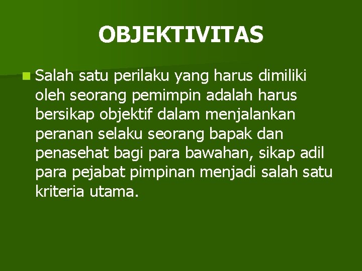 OBJEKTIVITAS n Salah satu perilaku yang harus dimiliki oleh seorang pemimpin adalah harus bersikap