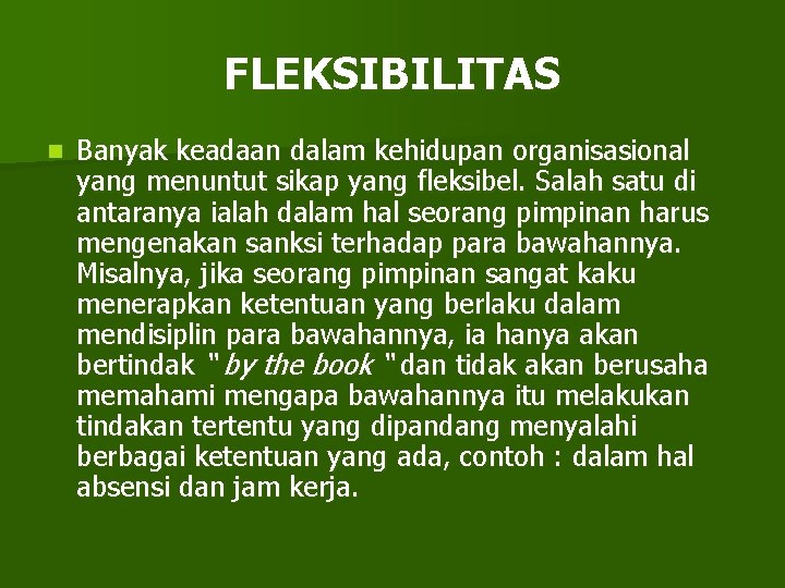 FLEKSIBILITAS n Banyak keadaan dalam kehidupan organisasional yang menuntut sikap yang fleksibel. Salah satu