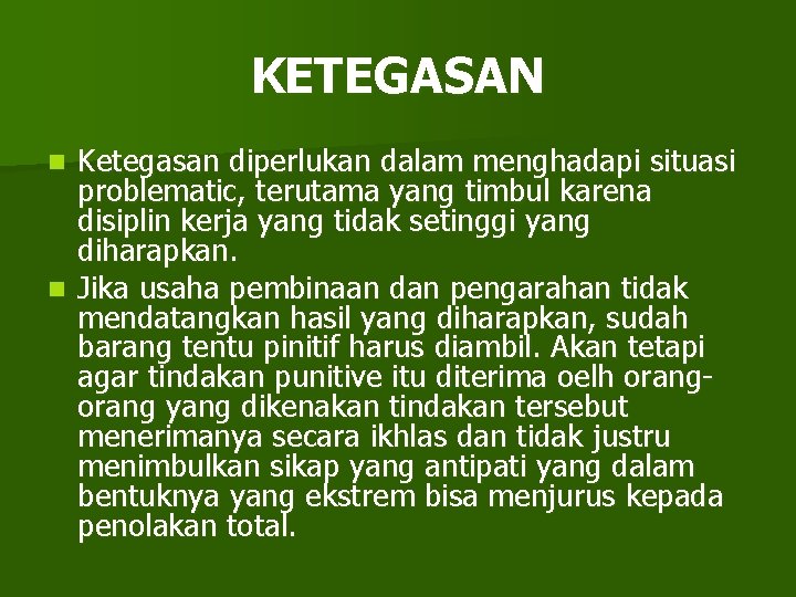 KETEGASAN Ketegasan diperlukan dalam menghadapi situasi problematic, terutama yang timbul karena disiplin kerja yang