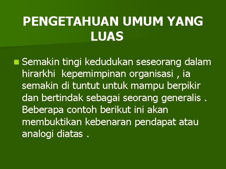 PENGETAHUAN UMUM YANG LUAS n Semakin tingi kedudukan seseorang dalam hirarkhi kepemimpinan organisasi ,