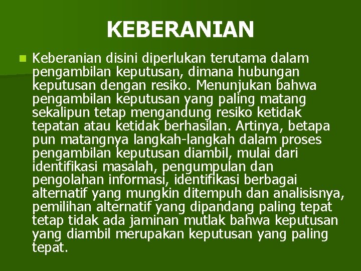 KEBERANIAN n Keberanian disini diperlukan terutama dalam pengambilan keputusan, dimana hubungan keputusan dengan resiko.