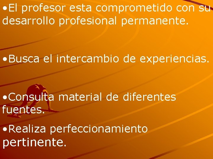  • El profesor esta comprometido con su desarrollo profesional permanente. • Busca el