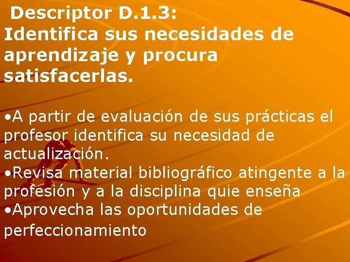 Descriptor D. 1. 3: Identifica sus necesidades de aprendizaje y procura satisfacerlas. • A