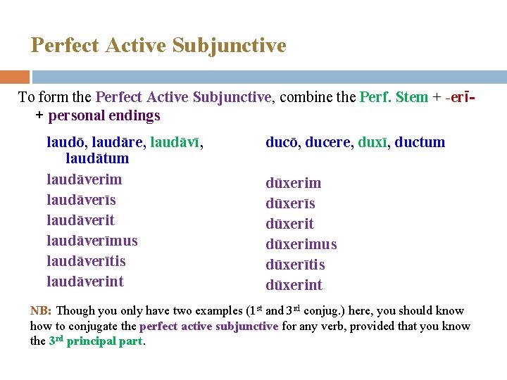 Perfect Active Subjunctive To form the Perfect Active Subjunctive, combine the Perf. Stem +