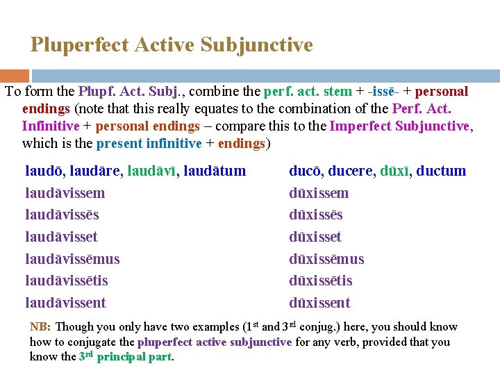 Pluperfect Active Subjunctive To form the Plupf. Act. Subj. , combine the perf. act.