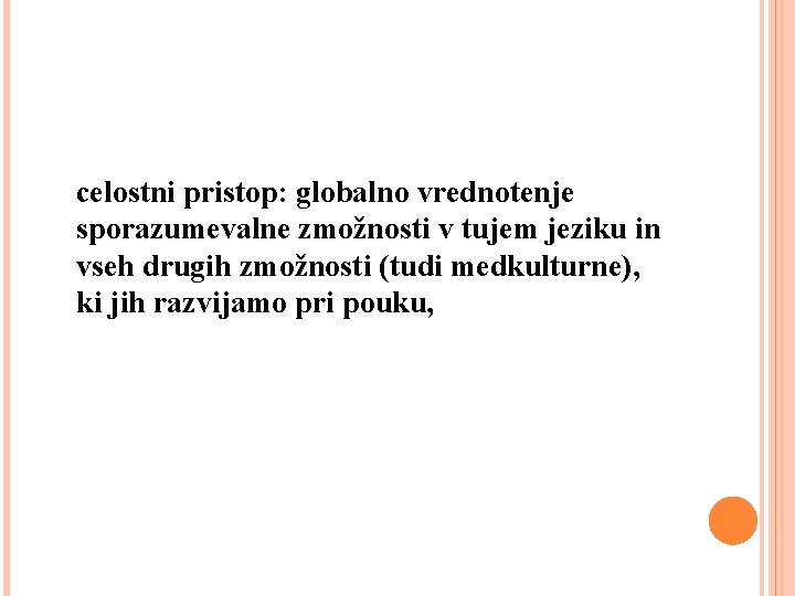 celostni pristop: globalno vrednotenje sporazumevalne zmožnosti v tujem jeziku in vseh drugih zmožnosti (tudi