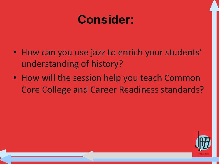 Consider: • How can you use jazz to enrich your students’ understanding of history?