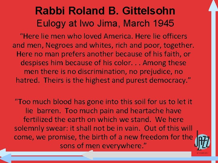 Rabbi Roland B. Gittelsohn Eulogy at Iwo Jima, March 1945 “Here lie men who