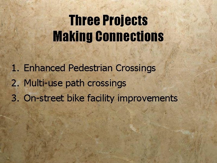 Three Projects Making Connections 1. Enhanced Pedestrian Crossings 2. Multi-use path crossings 3. On-street