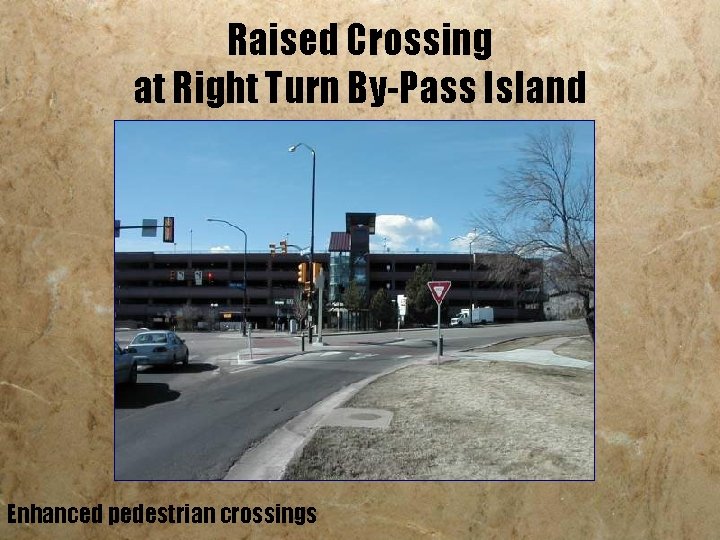 Raised Crossing at Right Turn By-Pass Island Enhanced pedestrian crossings 