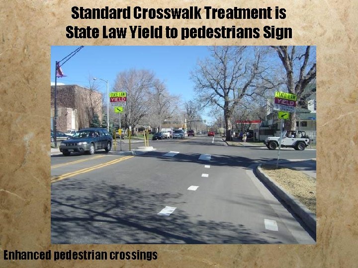 Standard Crosswalk Treatment is State Law Yield to pedestrians Sign Enhanced pedestrian crossings 