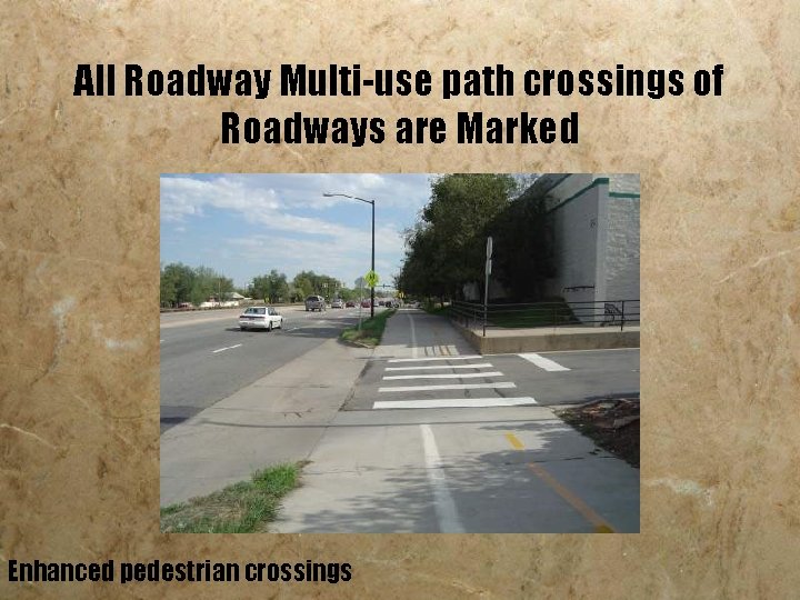 All Roadway Multi-use path crossings of Roadways are Marked Enhanced pedestrian crossings 