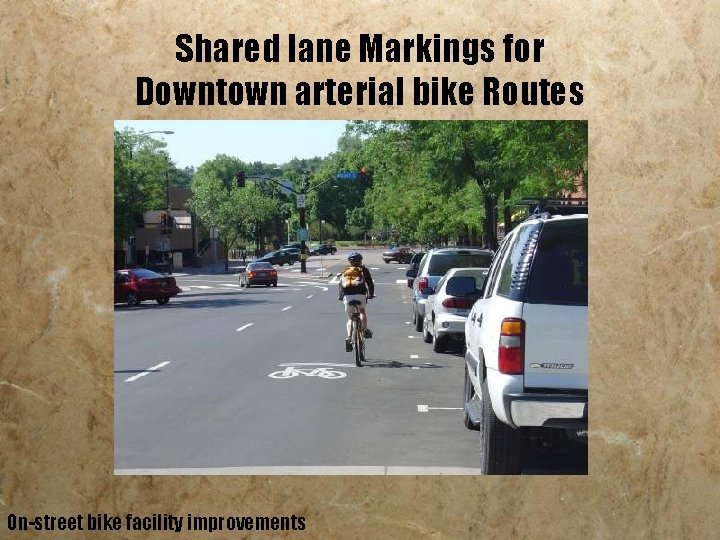 Shared lane Markings for Downtown arterial bike Routes On-street bike facility improvements 