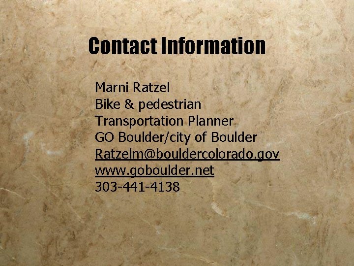 Contact Information Marni Ratzel Bike & pedestrian Transportation Planner GO Boulder/city of Boulder Ratzelm@bouldercolorado.