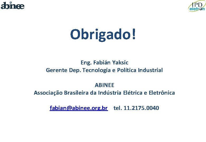 Obrigado! Eng. Fabián Yaksic Gerente Dep. Tecnologia e Política Industrial ABINEE Associação Brasileira da