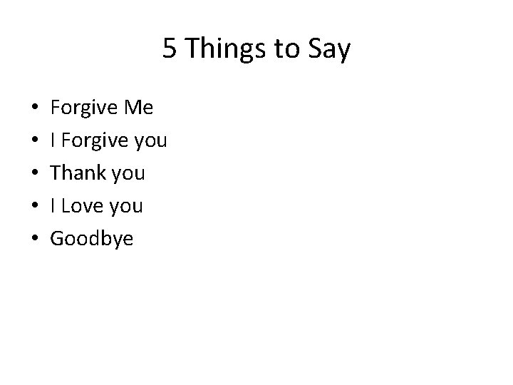 5 Things to Say • • • Forgive Me I Forgive you Thank you