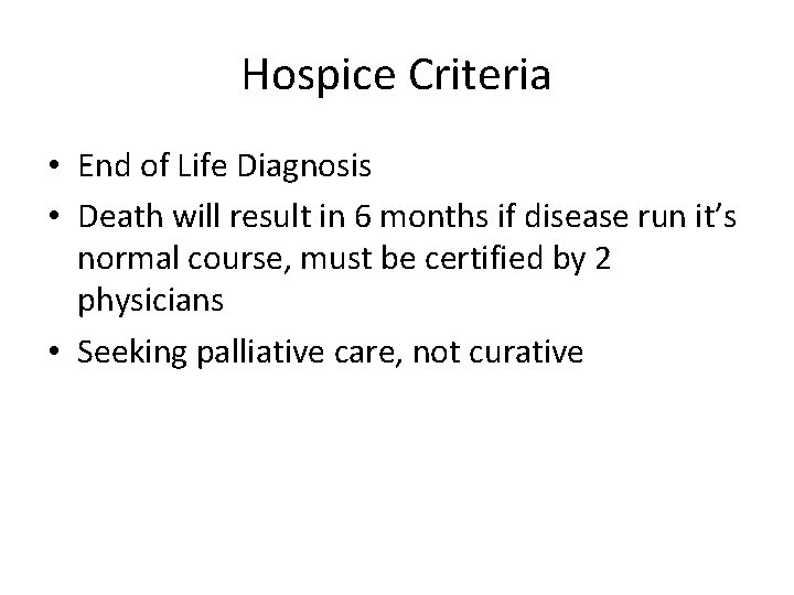 Hospice Criteria • End of Life Diagnosis • Death will result in 6 months