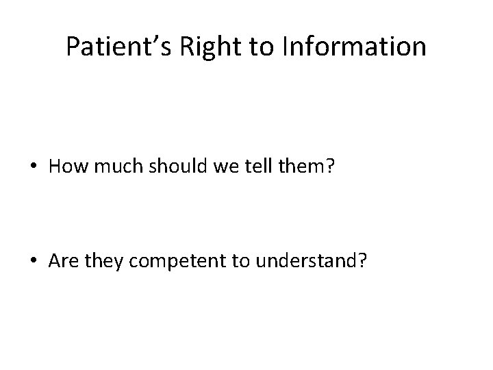 Patient’s Right to Information • How much should we tell them? • Are they