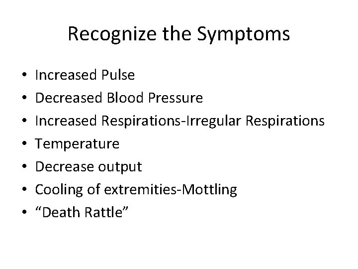 Recognize the Symptoms • • Increased Pulse Decreased Blood Pressure Increased Respirations-Irregular Respirations Temperature