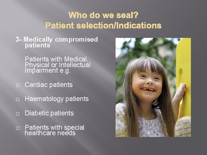 Who do we seal? Patient selection/Indications 3 - Medically compromised patients Patients with Medical,