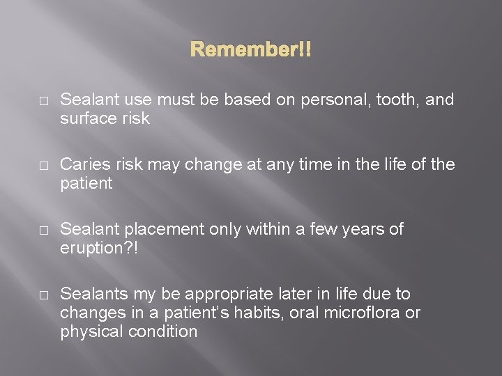 Remember!! � Sealant use must be based on personal, tooth, and surface risk �