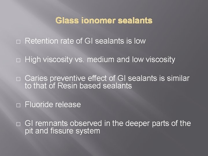 Glass ionomer sealants � Retention rate of GI sealants is low � High viscosity