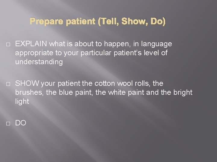 Prepare patient (Tell, Show, Do) � EXPLAIN what is about to happen, in language
