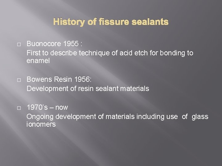 History of fissure sealants � Buonocore 1955 : First to describe technique of acid