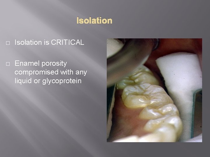 Isolation � Isolation is CRITICAL � Enamel porosity compromised with any liquid or glycoprotein