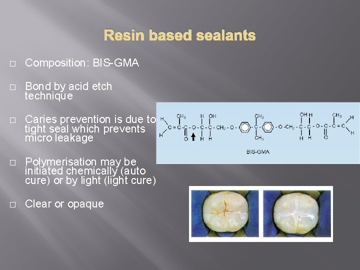 Resin based sealants � Composition: BIS-GMA � Bond by acid etch technique � Caries