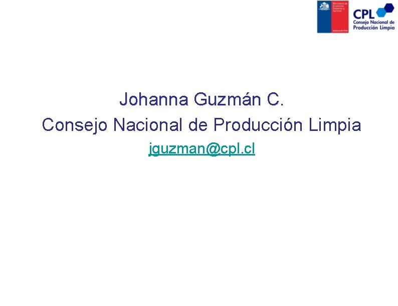 Johanna Guzmán C. Consejo Nacional de Producción Limpia jguzman@cpl. cl 