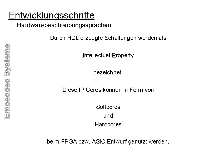 Entwicklungsschritte Hardwarebeschreibungssprachen Durch HDL erzeugte Schaltungen werden als Intellectual Property bezeichnet. Diese IP Cores