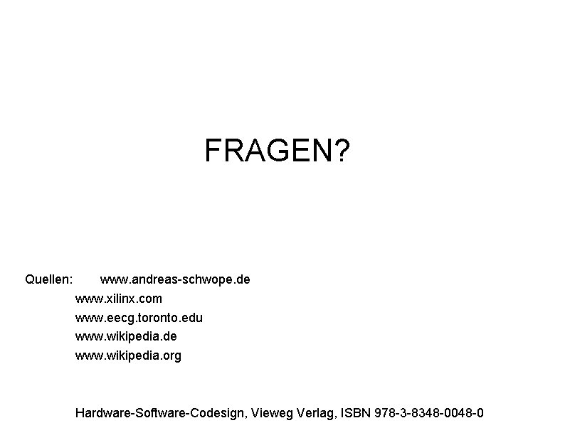 FRAGEN? Quellen: www. andreas-schwope. de www. xilinx. com www. eecg. toronto. edu www. wikipedia.