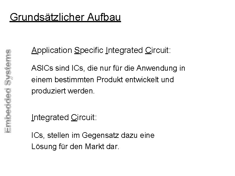 Grundsätzlicher Aufbau ASIC Komponenten Application Specific Integrated Circuit: IC Komponenten ASICs sind ICs, die