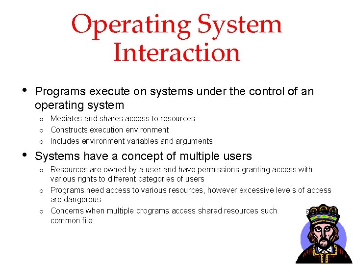 Operating System Interaction • • Programs execute on systems under the control of an