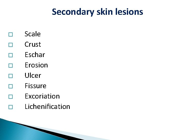 Secondary skin lesions � � � � Scale Crust Eschar Erosion Ulcer Fissure Excoriation