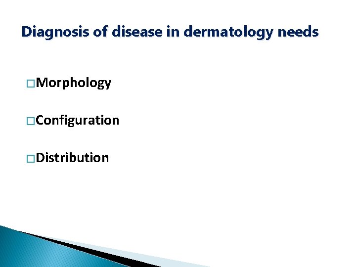 Diagnosis of disease in dermatology needs �Morphology �Configuration �Distribution 