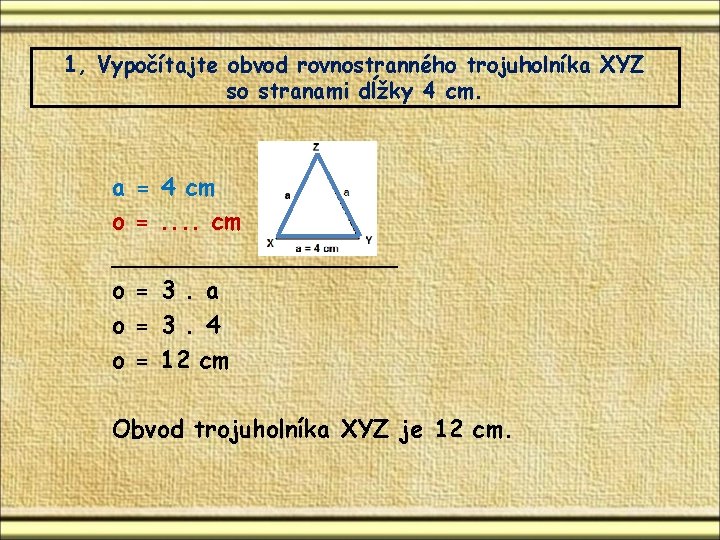 1, Vypočítajte obvod rovnostranného trojuholníka XYZ so stranami dĺžky 4 cm. a = 4 1, Vypočítajte obvod rovnostranného trojuholníka XYZ so stranami dĺžky 4 cm. a = 4