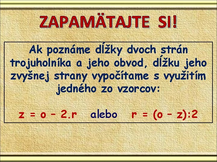 ZAPAMÄTAJTE SI! Ak poznáme dĺžky dvoch strán trojuholníka a jeho obvod, dĺžku jeho zvyšnej ZAPAMÄTAJTE SI! Ak poznáme dĺžky dvoch strán trojuholníka a jeho obvod, dĺžku jeho zvyšnej