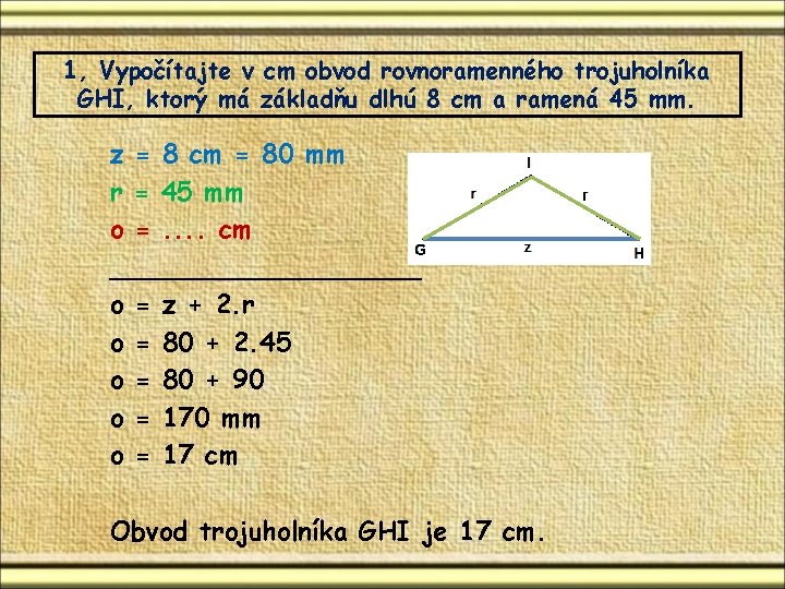 1, Vypočítajte v cm obvod rovnoramenného trojuholníka GHI, ktorý má základňu dlhú 8 cm 1, Vypočítajte v cm obvod rovnoramenného trojuholníka GHI, ktorý má základňu dlhú 8 cm