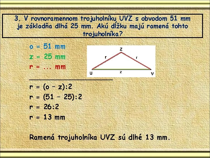 3, V rovnoramennom trojuholníku UVZ s obvodom 51 mm je základňa dlhá 25 mm. 3, V rovnoramennom trojuholníku UVZ s obvodom 51 mm je základňa dlhá 25 mm.