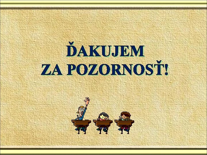 ĎAKUJEM ZA POZORNOSŤ! ĎAKUJEM ZA POZORNOSŤ!