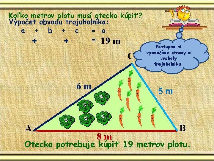 Koľko metrov plotu musí otecko kúpiť? Výpočet obvodu trojuholníka: a + b + c Koľko metrov plotu musí otecko kúpiť? Výpočet obvodu trojuholníka: a + b + c