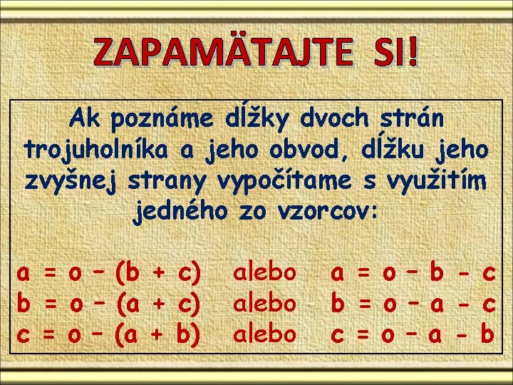 ZAPAMÄTAJTE SI! Ak poznáme dĺžky dvoch strán trojuholníka a jeho obvod, dĺžku jeho zvyšnej ZAPAMÄTAJTE SI! Ak poznáme dĺžky dvoch strán trojuholníka a jeho obvod, dĺžku jeho zvyšnej